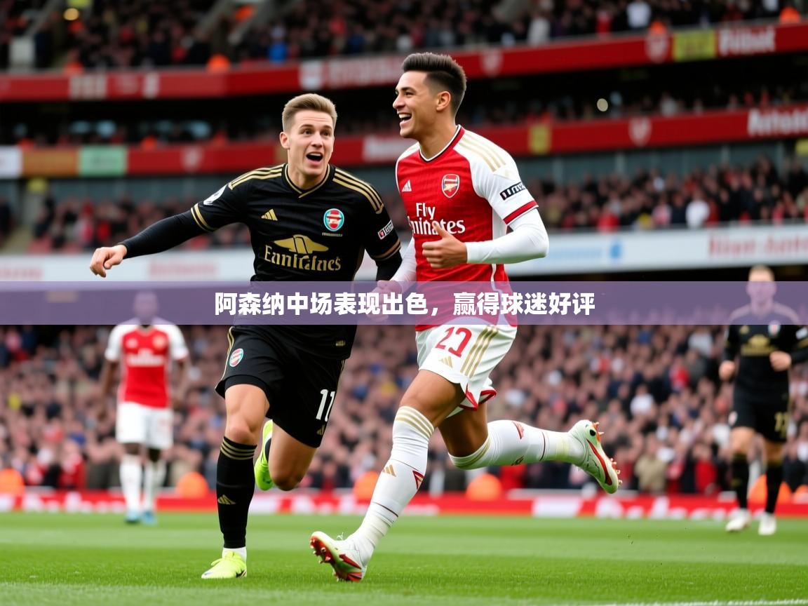 2025澳客体育彩票阿森纳中场表现出色，赢得球迷好评  第1张