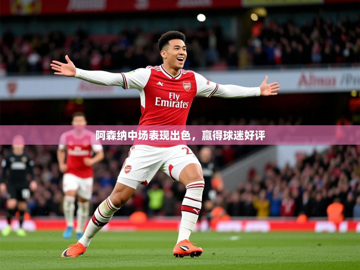 2025澳客体育彩票阿森纳中场表现出色，赢得球迷好评  第3张