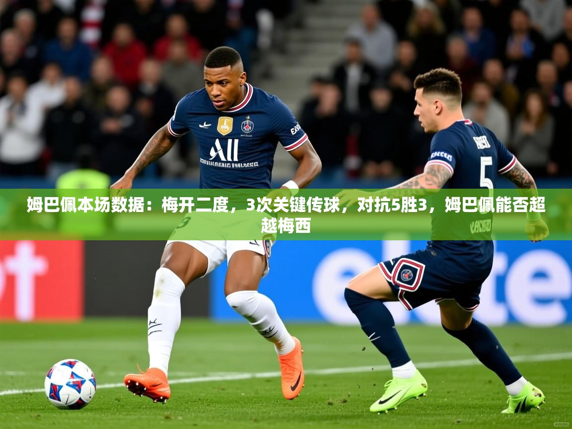 2025澳客体育彩票网站姆巴佩本场数据：梅开二度，3次关键传球，对抗5胜3，姆巴佩能否超越梅西  第3张